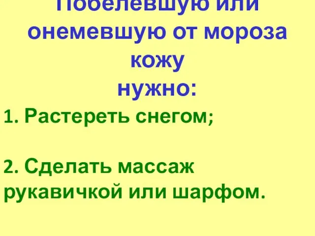 Побелевшую или онемевшую от мороза кожу нужно: 1. Растереть снегом; 2. Сделать массаж рукавичкой или шарфом.