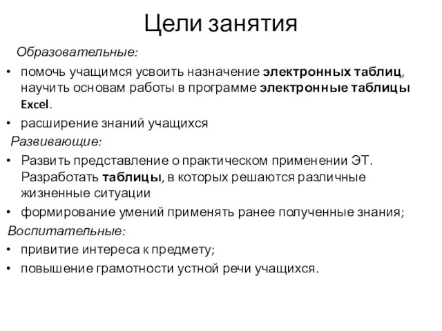 Цели занятия Образовательные: помочь учащимся усвоить назначение электронных таблиц, научить