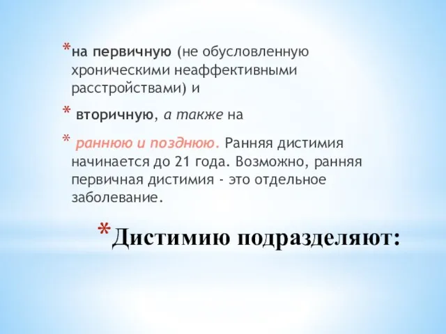 Дистимию подразделяют: на первичную (не обусловленную хроническими неаффективными расстройствами) и вторичную, а также