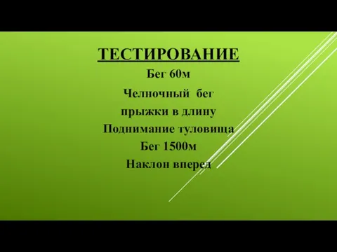 ТЕСТИРОВАНИЕ Бег 60м Челночный бег прыжки в длину Поднимание туловища Бег 1500м Наклон вперед