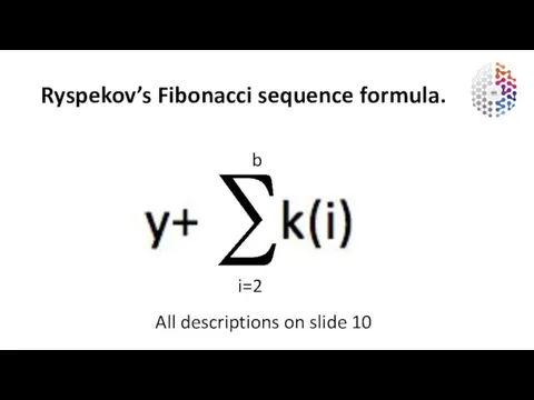 Ryspekov’s Fibonacci sequence formula. i=2 b All descriptions on slide 10