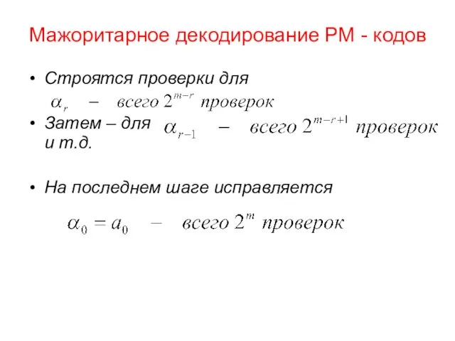 Мажоритарное декодирование РМ - кодов Строятся проверки для Затем – для и т.д.