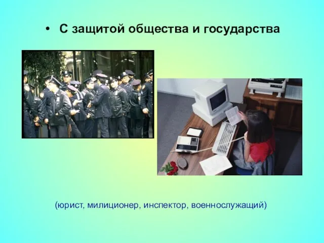 С защитой общества и государства (юрист, милиционер, инспектор, военнослужащий)