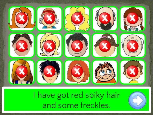 I have got red spiky hair and some freckles.