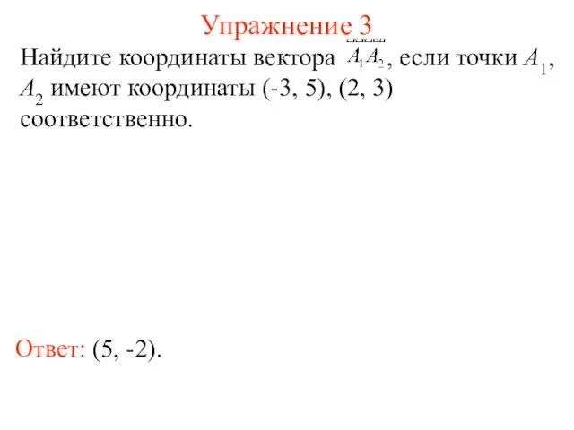 Упражнение 3 Ответ: (5, -2). Найдите координаты вектора , если