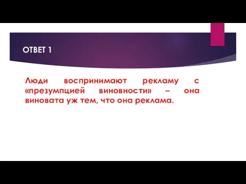 ОТВЕТ 1 Люди воспринимают рекламу с «презумпцией виновности» – она виновата уж тем, что она реклама.