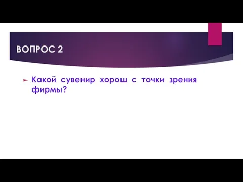 ВОПРОС 2 Какой сувенир хорош с точки зрения фирмы?