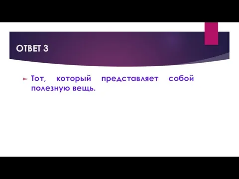 ОТВЕТ 3 Тот, который представляет собой полезную вещь.