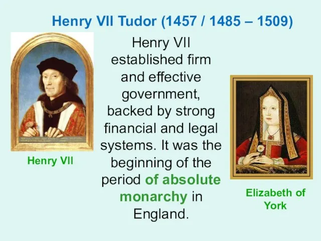 Henry VII Tudor (1457 / 1485 – 1509) Henry VII