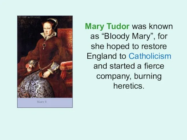 Mary Tudor was known as “Bloody Mary”, for she hoped