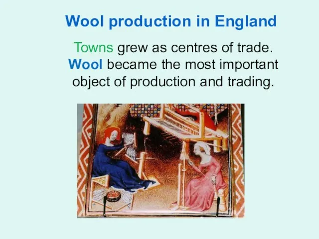 Wool production in England Towns grew as centres of trade.