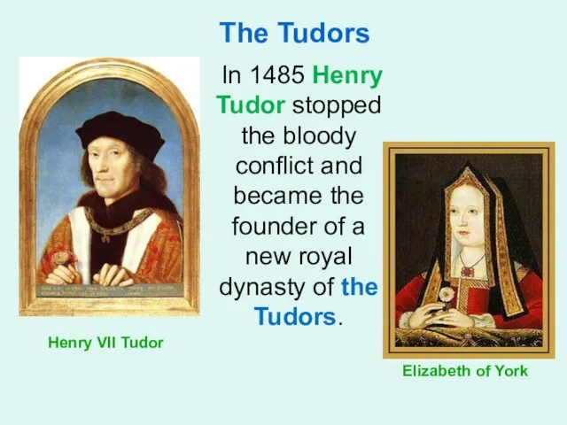 The Tudors In 1485 Henry Tudor stopped the bloody conflict