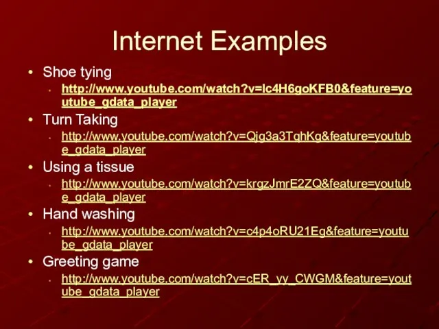 Internet Examples Shoe tying http://www.youtube.com/watch?v=lc4H6goKFB0&feature=youtube_gdata_player Turn Taking http://www.youtube.com/watch?v=Qjg3a3TqhKg&feature=youtube_gdata_player Using a