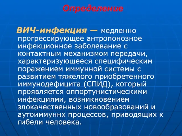 Определение ВИЧ-инфекция — медленно прогрессирующее антропонозное инфекционное заболевание с контактным механизмом передачи, характеризующееся