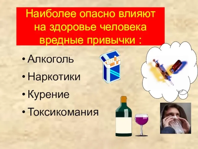 Наиболее опасно влияют на здоровье человека вредные привычки : Алкоголь Наркотики Курение Токсикомания