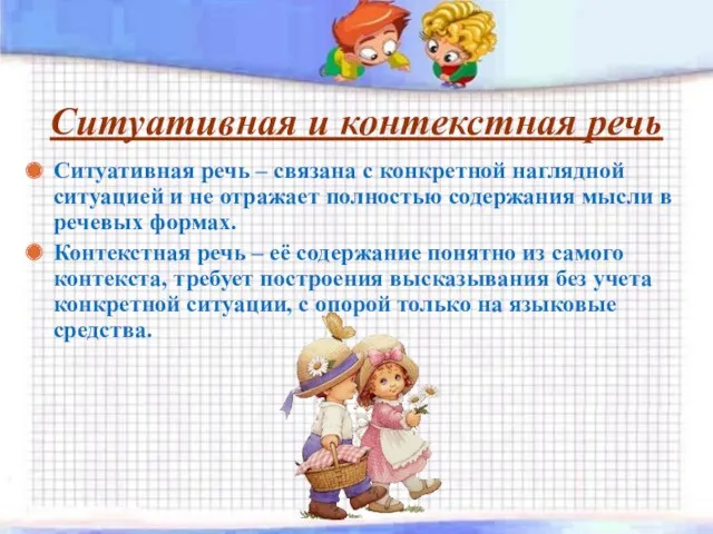 Ситуативная и контекстная речь Ситуативная речь – связана с конкретной наглядной ситуацией и