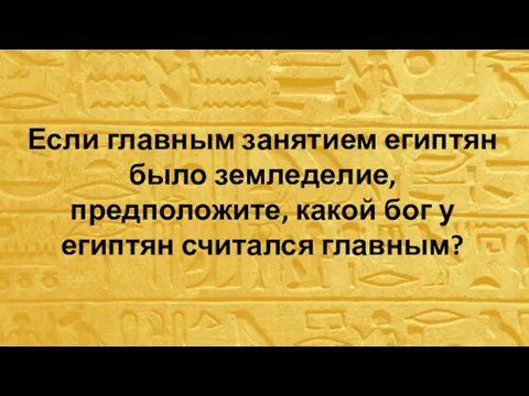 Если главным занятием египтян было земледелие, предположите, какой бог у египтян считался главным?