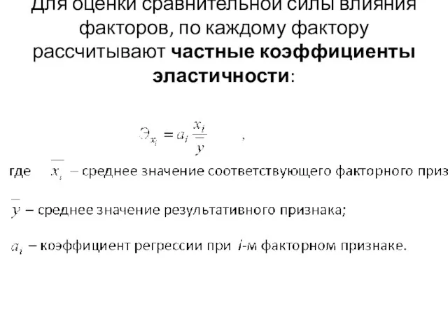 Для оценки сравнительной силы влияния факторов, по каждому фактору рассчитывают частные коэффициенты эластичности: