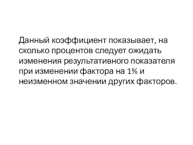 Данный коэффициент показывает, на сколько процентов следует ожидать изменения результативного