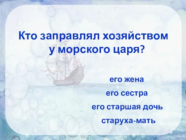 16.04.2020 Кто заправлял хозяйством у морского царя? его жена его сестра его старшая дочь старуха-мать