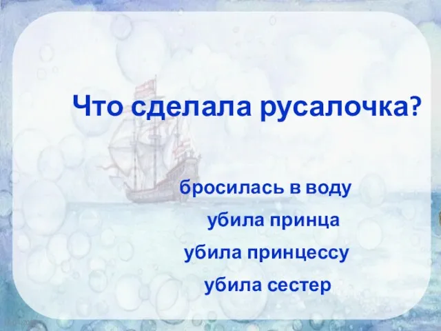 16.04.2020 Что сделала русалочка? бросилась в воду убила принца убила принцессу убила сестер