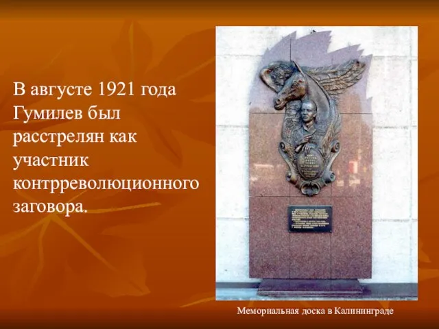 В августе 1921 года Гумилев был pасстpелян как участник контppеволюционного заговоpа. Мемориальная доска в Калининграде