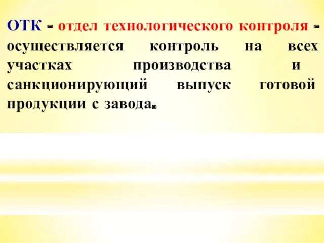 ОТК - отдел технологического контроля - осуществляется контроль на всех