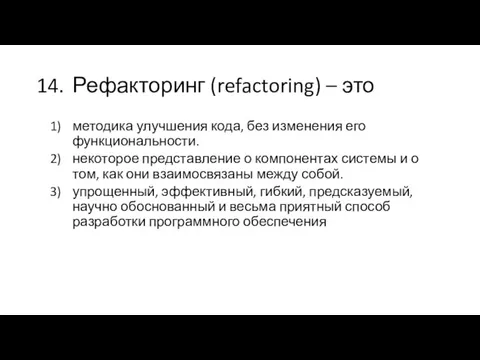 14. Рефакторинг (refactoring) – это методика улучшения кода, без изменения