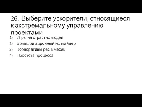 26. Выберите ускорители, относящиеся к экстремальному управлению проектами Игры на