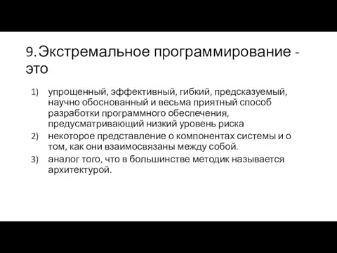 9. Экстремальное программирование - это упрощенный, эффективный, гибкий, предсказуемый, научно