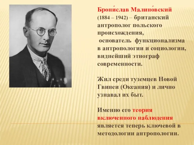 Брони́слав Малино́вский (1884 – 1942) – британский антрополог польского происхождения, основатель функционализма в
