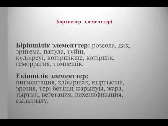 Бөртпелер элементтері Біріншілік элементтер: розеола, дақ, эритема, папула, түйін, күлдіреуі,