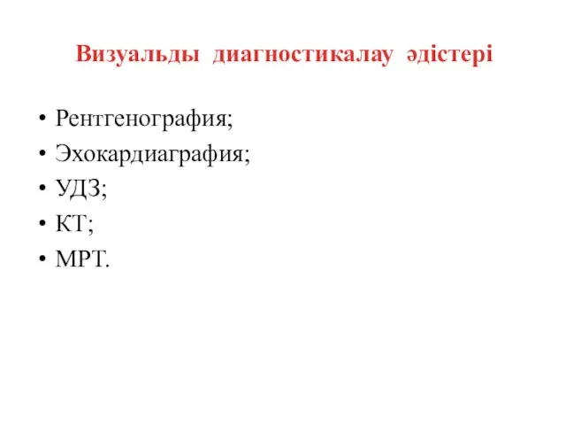 Визуальды диагностикалау әдістері Рентгенография; Эхокардиаграфия; УДЗ; КТ; МРТ.