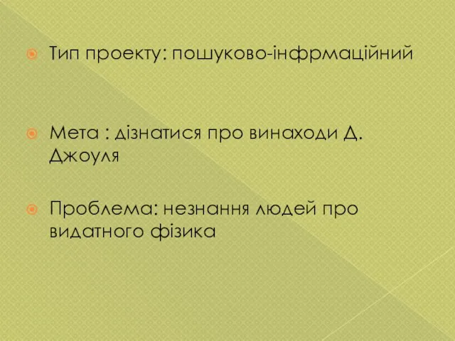 Тип проекту: пошуково-інфрмаційний Мета : дізнатися про винаходи Д.Джоуля Проблема: незнання людей про видатного фізика