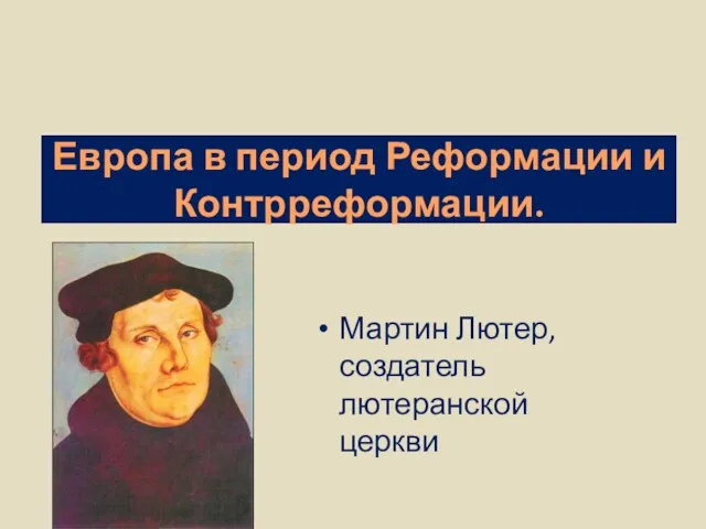 Европа в период Реформации и Контрреформации. Мартин Лютер, создатель лютеранской церкви