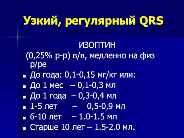 Узкий, регулярный QRS ИЗОПТИН (0,25% р-р) в/в, медленно на физ р/ре До года: