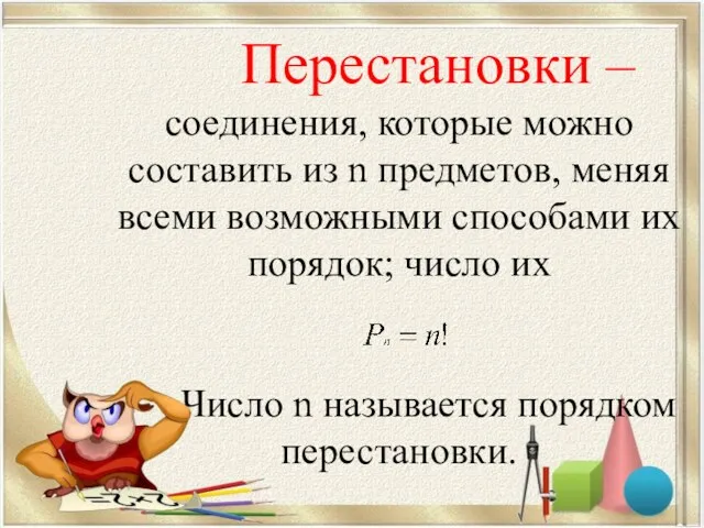 Перестановки – соединения, которые можно составить из n предметов, меняя