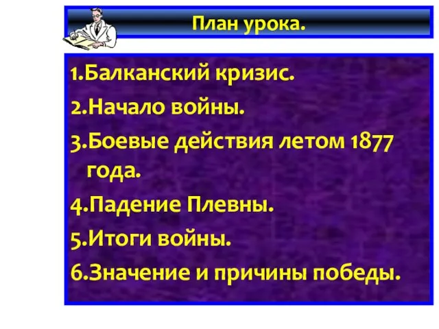 План урока. 1.Балканский кризис. 2.Начало войны. 3.Боевые действия летом 1877