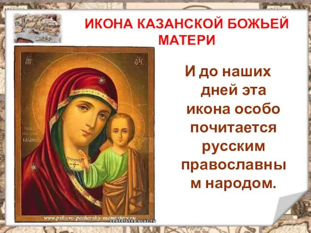ИКОНА КАЗАНСКОЙ БОЖЬЕЙ МАТЕРИ И до наших дней эта икона особо почитается русским православным народом.