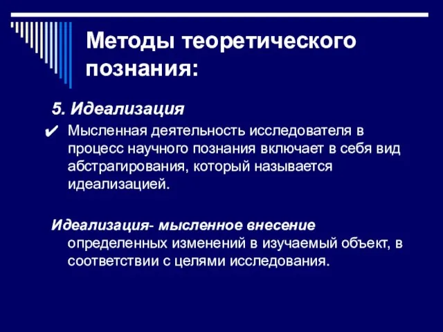 Методы теоретического познания: 5. Идеализация Мысленная деятельность исследователя в процесс