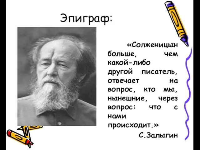 Эпиграф: «Солженицын больше, чем какой-либо другой писатель, отвечает на вопрос,
