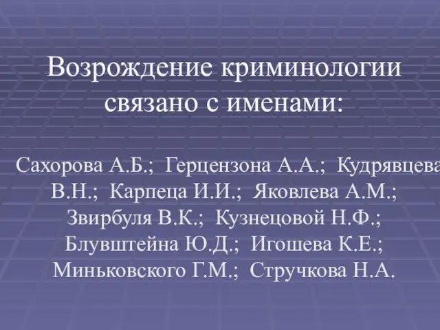 Возрождение криминологии связано с именами: Сахорова А.Б.; Герцензона А.А.; Кудрявцева