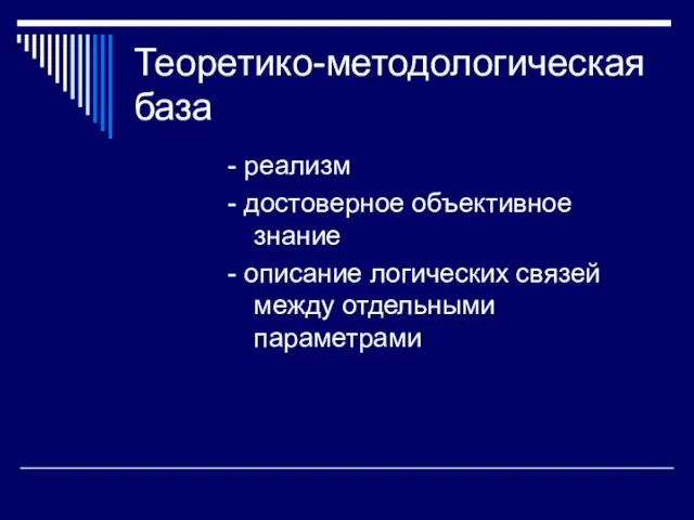 Теоретико-методологическая база - реализм - достоверное объективное знание - описание логических связей между отдельными параметрами