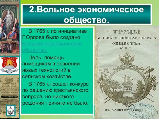 В 1765 г. по инициативе Г.Орлова было создано Вольное экономическое общество. Цель -помощь