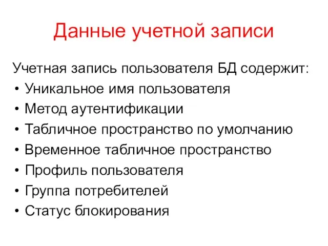 Данные учетной записи Учетная запись пользователя БД содержит: Уникальное имя пользователя Метод аутентификации