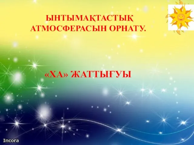 ЫНТЫМАҚТАСТЫҚ АТМОСФЕРАСЫН ОРНАТУ. «ХА» ЖАТТЫҒУЫ