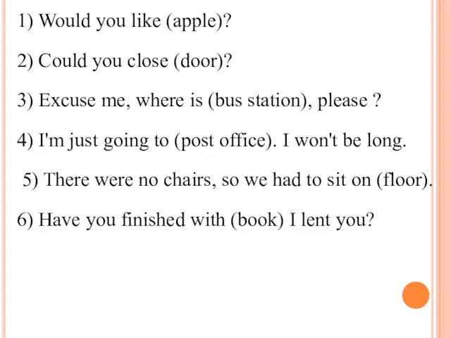 1) Would you like (apple)? 2) Could you close (door)?