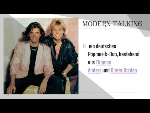 Modern Talking ein deutsches Popmusik-Duo, bestehend aus Thomas Anders und Dieter Bohlen