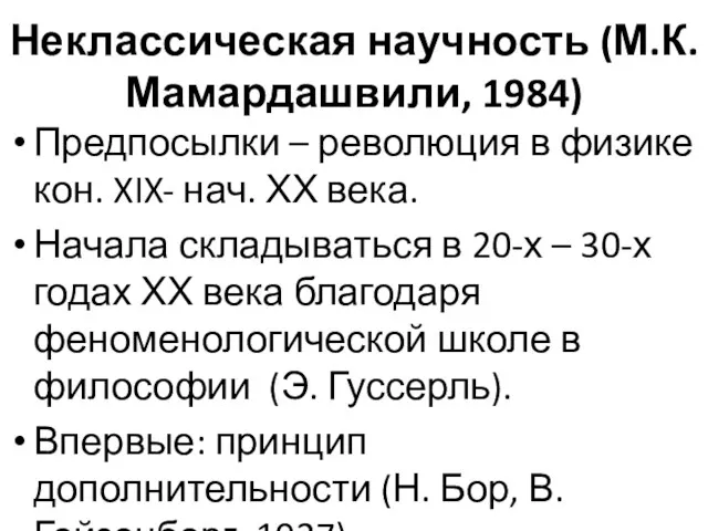 Неклассическая научность (М.К. Мамардашвили, 1984) Предпосылки – революция в физике