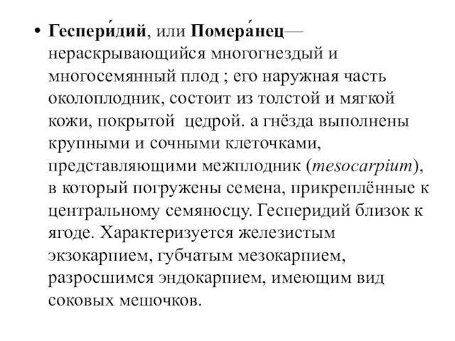 Геспери́дий, или Помера́нец— нераскрывающийся многогнездый и многосемянный плод ; его